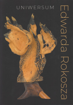 Skan okładki: Uniwersum Edwarda Rokosza : katalog wystawy = The universe of Edward Rokosz : exhibition catalogue