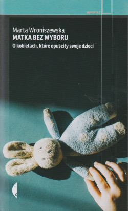 Skan okładki: Matka bez wyboru : o kobietach, które opuściły swoje dzieci