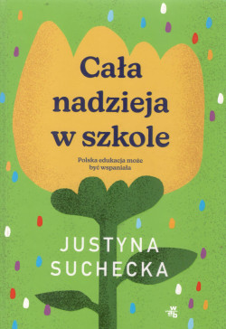 Skan okładki: Cała nadzieja w szkole : polska edukacja może być wspaniała