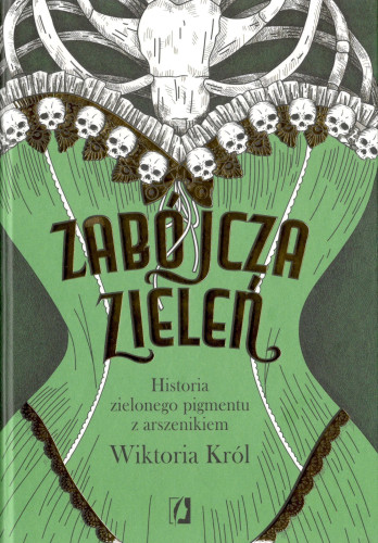 Zabójcza zieleń : historia zielonego pigmentu z arszenikiem