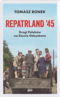 Repatrland'45 : drogi Polaków na Ziemie Odzyskane
