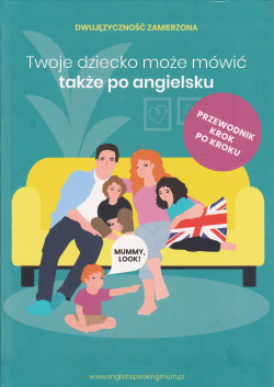 Skan okładki: Twoje dziecko może mówić także po angielsku : dwujęzyczność zamierzona
