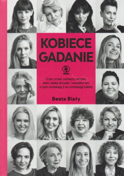 Skan okładki: Kobiece gadanie : o tym, co boli, zachwyca, wzrusza, złości, dodaje skrzydeł, i wszystkim tym, o czym rozmawiają (i nie rozmawiają) kobiety