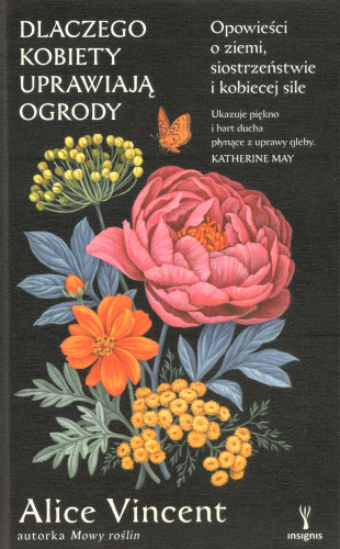 Dlaczego kobiety uprawiają ogrody : opowieści o ziemi, siostrzeństwie i kobiecej sile