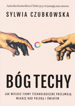 Skan okładki: Bóg techy : jak wielkie firmy technologiczne przejmują władzę nad Polską i światem