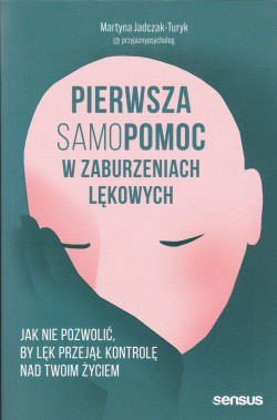 Skan okładki: Pierwsza samopomoc w zaburzeniach lękowych : jak nie pozwolić, by lęk przejął kontrolę nad twoim życiem