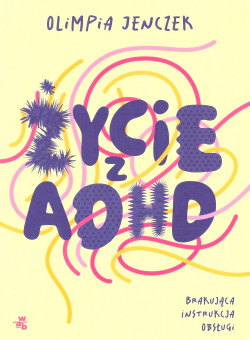 Skan okładki: Życie z ADHD : brakująca instrukcja obsługi