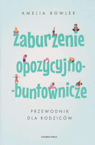 Zaburzenia opozycyjno - buntownicze : przewodnik dla rodziców