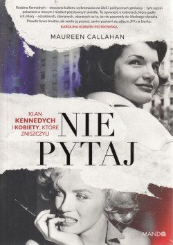 Skan okładki: Nie pytaj : klan Kennedych i kobiety, które zniszczyli