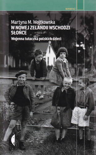 W Nowej Zelandii wschodzi słońce : wojenna tułaczka polskich dzieci