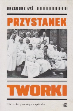 Skan okładki: Przystanek Tworki : historia pewnego szpitala