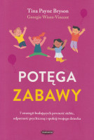 Potęga zabawy : 7 strategii budujących pewność siebie, odporność psychiczną i spokój twojego dziecka
