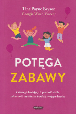 Skan okładki: Potęga zabawy : 7 strategii budujących pewność siebie, odporność psychiczną i spokój twojego dziecka