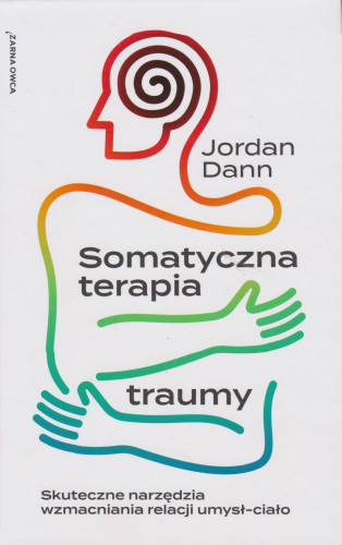 Somatyczna terapia traumy: skuteczne narzędzia wzmacniania relacji umysł-ciało