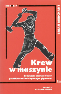 Skan okładki: Krew w maszynie : luddyści i pierwszy bunt przeciwko technologicznym gigantom