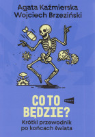 Co to będzie? : krótki przewodnik po końcach świata