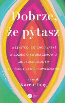 Skan okładki: Dobrze, że pytasz : wszystko co chciałabyś wiedzieć, co swoim zdrowiu ginekologicznym (ale nigdy ci nie powiedziano)