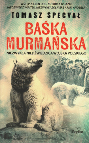 Baśka Murmańska : niezwykła niedźwiedzica Wojska Polskiego