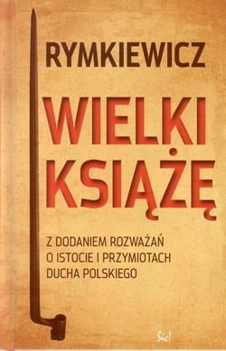 Wielki Książę : z dodaniem rozważań o istocie i przymiotach ducha polskiego