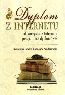 Dyplom z Internetu : jak korzystać z Internetu pisząc prace dyplomowe?