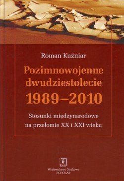 Skan okładki: Pozimnowojenne dwudziestolecie 1989-2010 : stosunki międzynarodowe na przełomie XX i XXI wieku