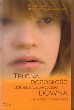 Skan okładki: Trudna dorosłość osób z zespołem Downa : jak możemy wspomóc?