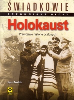 Skan okładki: Holokaust : świadkowie : zapomniane głosy : prawdziwe historie ocalonych