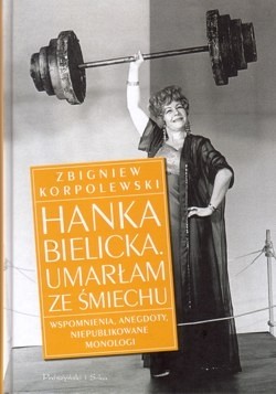 Skan okładki: Hanka Bielicka - umarłam ze śmiechu : wspomnienia, anegdoty, niepublikowane monologi