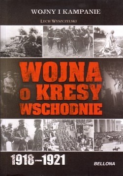 Skan okładki: Wojna o Kresy Wschodnie 1918-1921