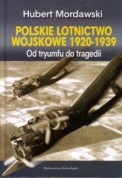 Polskie lotnictwo wojskowe 1920-1939 : od tryumfu do tragedii