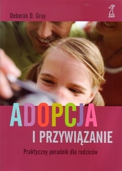 Adopcja i przywiązanie : praktyczny poradnik dla rodziców