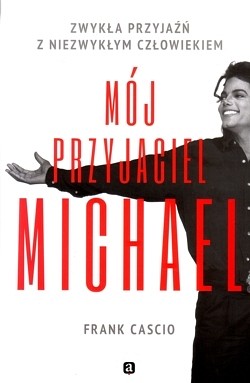 Skan okładki: Mój przyjaciel Michael : zwykła przyjaźń z niezwykłym człowiekiem