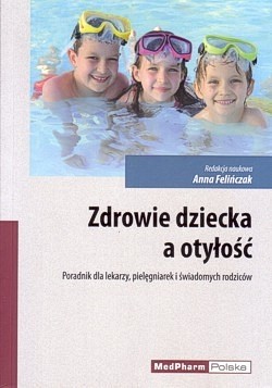 Zdrowie dziecka a otyłość : poradnik dla lekarzy, pielęgniarek i świadomych rodziców