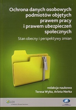 Ochrona danych osobowych podmiotów objętych prawem pracy i prawem ubezpieczeń społecznych : stan obecny i perspektywy zmian