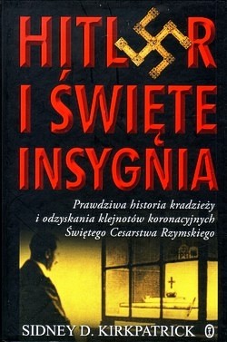 Hitler i święte insygnia : prawdziwa historia kradzieży i odzyskania klejnotów koronacyjnych Świętego Cesarstwa Rzymskiego