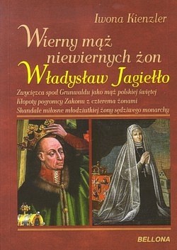 Wierny mąż niewiernych żon - Władysław Jagiełło