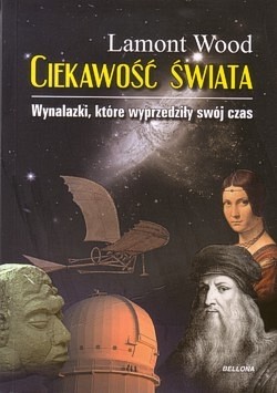 Skan okładki: Ciekawość świata : wynalazki, które wyprzedziły swój czas