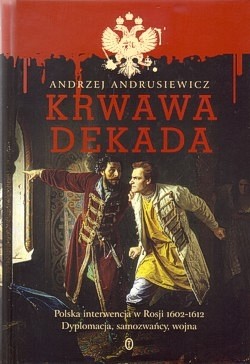 Skan okładki: Krwawa dekada : Polska interwencja w Rosji 1602-1612 : dyplomacja, samozwańcy, wojna