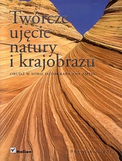 Skan okładki: Twórcze ujęcie natury i krajobrazu : obudź w sobie fotograficzny zmysł