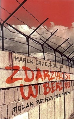Skan okładki: Zdarzyło się w Berlinie : Polak patrzy na mur