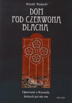 Skan okładki: Dom pod czerwoną blachą : opowieść o Kresach, których już nie ma