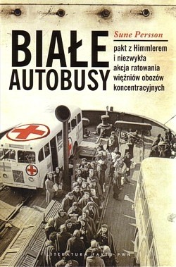 Skan okładki: Białe autobusy : pakt z Himmlerem i niezwykła akcja ratowania więźniów obozów koncentracyjnych