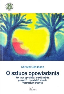 Skan okładki: O sztuce opowiadania : jak snuć opowieści, prawić baśnie, gawędzić i opowiadać historie : vademecum praktyka