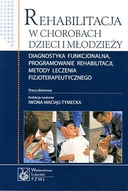 Skan okładki: Rehabilitacja w chorobach dzieci i młodzieży : diagnostyka funkcjonalna, programowanie rehabilitacji, metody leczenia fizjoterapeutycznego : praca zbiorowa