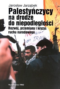 Skan okładki: Palestyńczycy na drodze do niepodległości : rozwój, przemiany i kryzys ruchu narodowego