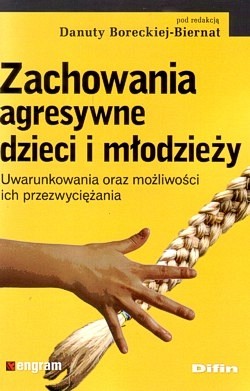 Zachowania agresywne dzieci i młodzieży : uwarunkowania oraz możliwości ich przezwyciężania