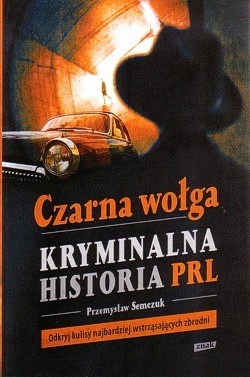 Skan okładki: Czarna wołga : kryminalna historia PRL