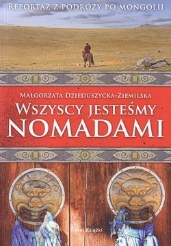 Skan okładki: Wszyscy jesteśmy nomadami : reportaż z podróży po Mongolii