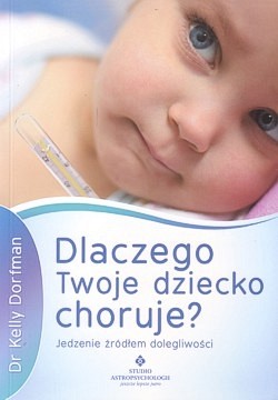 Skan okładki: Dlaczego Twoje dziecko choruje? : jedzenie źródłem dolegliwości