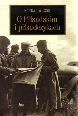 Skan okładki: O Piłsudskim i piłsudczykach : Piłsudski i piłsudczycy, marszałek Edward Śmigły-Rydz, pułkownik Józef Beck